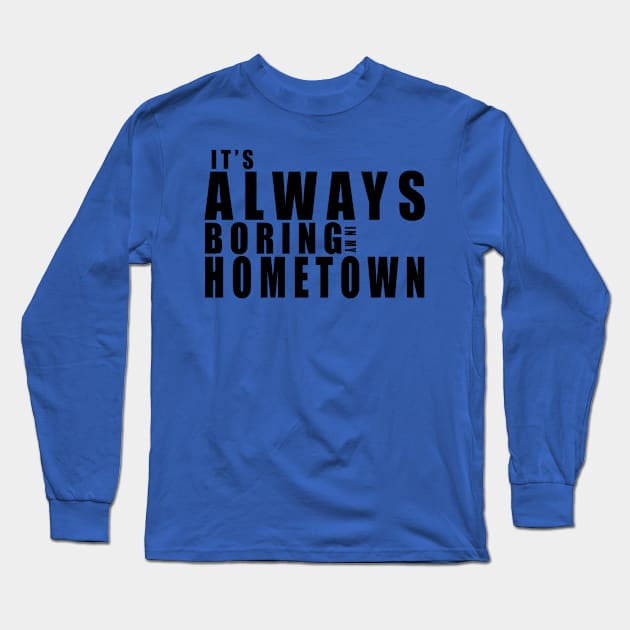 It's Always Boring In My Hometown Long Sleeve T-Shirt by MFK_Clothes